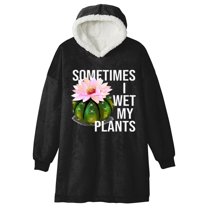 Sometimes I Wet My Plants Funny Gardening Cactus Lover Hooded Wearable Blanket