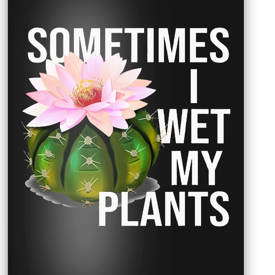 Sometimes I Wet My Plants Funny Gardening Cactus Lover Poster