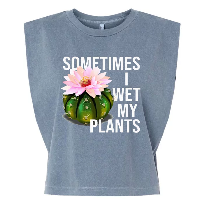 Sometimes I Wet My Plants Funny Gardening Cactus Lover Garment-Dyed Women's Muscle Tee