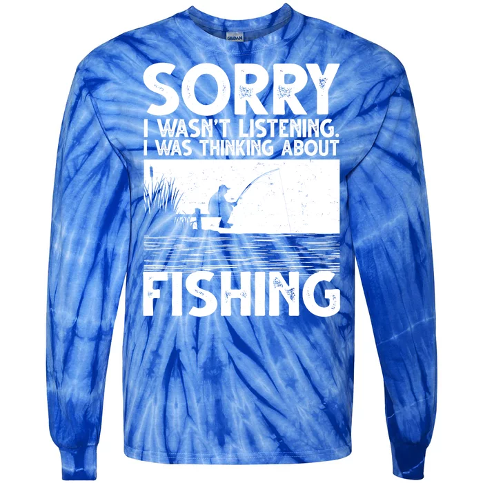 Sorry I Wasn't Listening I Was Thinking About Fishing Tie-Dye Long Sleeve Shirt