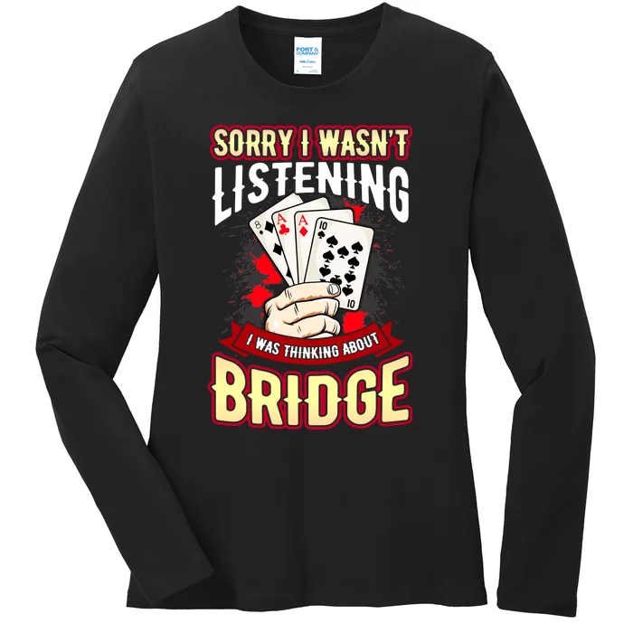 Sorry I WasnT Listening I Was Thinking About Bridge Ladies Long Sleeve Shirt