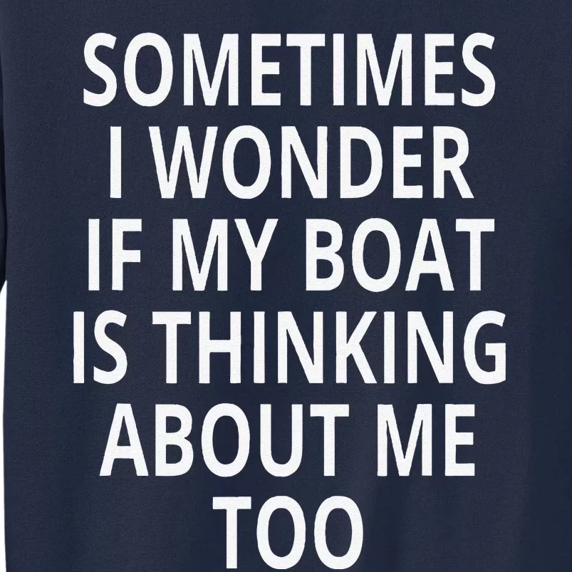 Sometimes I Wonder If My Boat Is Thinking About Me Too Tall Sweatshirt