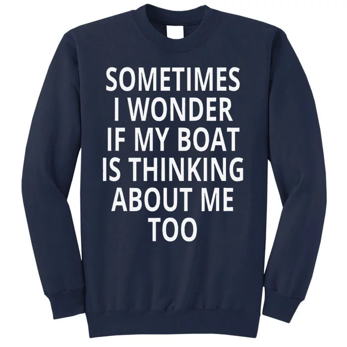 Sometimes I Wonder If My Boat Is Thinking About Me Too Tall Sweatshirt