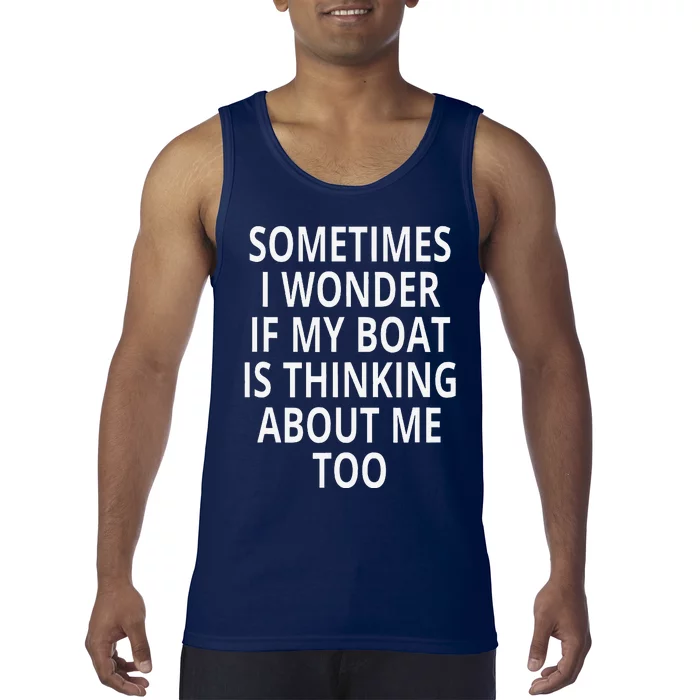 Sometimes I Wonder If My Boat Is Thinking About Me Too Tank Top