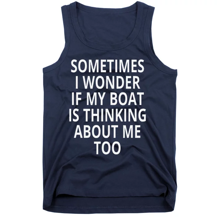 Sometimes I Wonder If My Boat Is Thinking About Me Too Tank Top