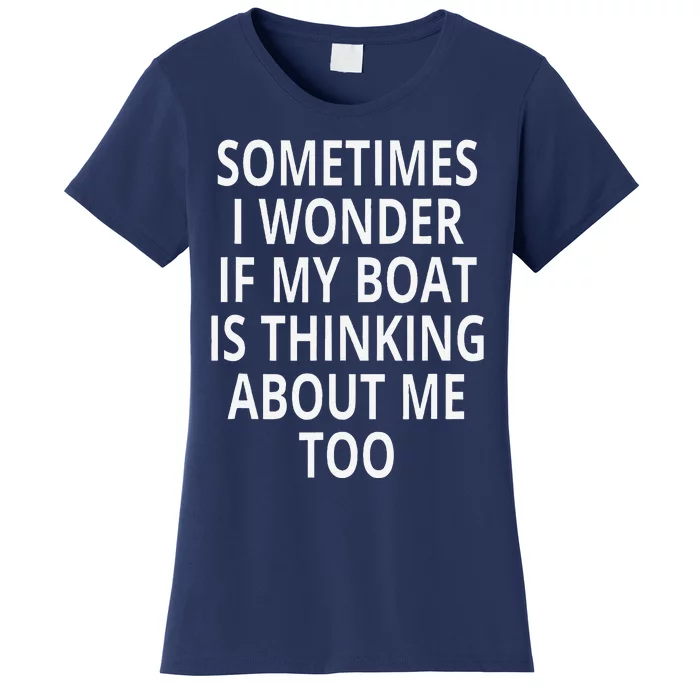 Sometimes I Wonder If My Boat Is Thinking About Me Too Women's T-Shirt