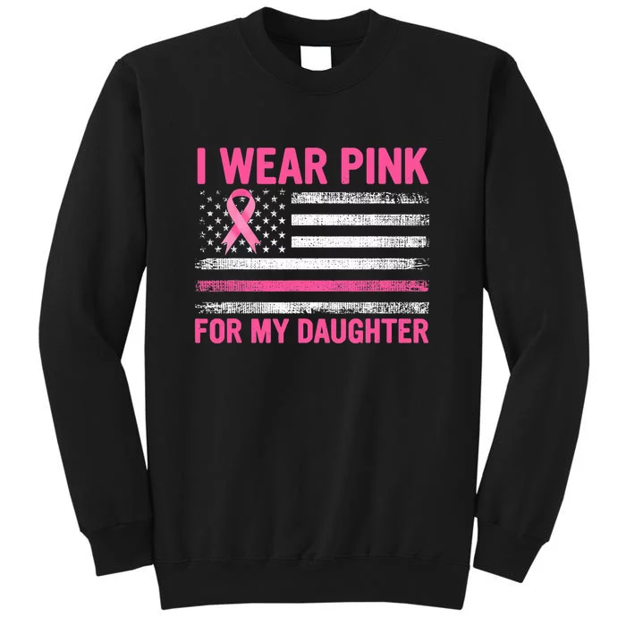 Support I Wear Pink For My Daughter Breast Cancer Awareness Tall Sweatshirt