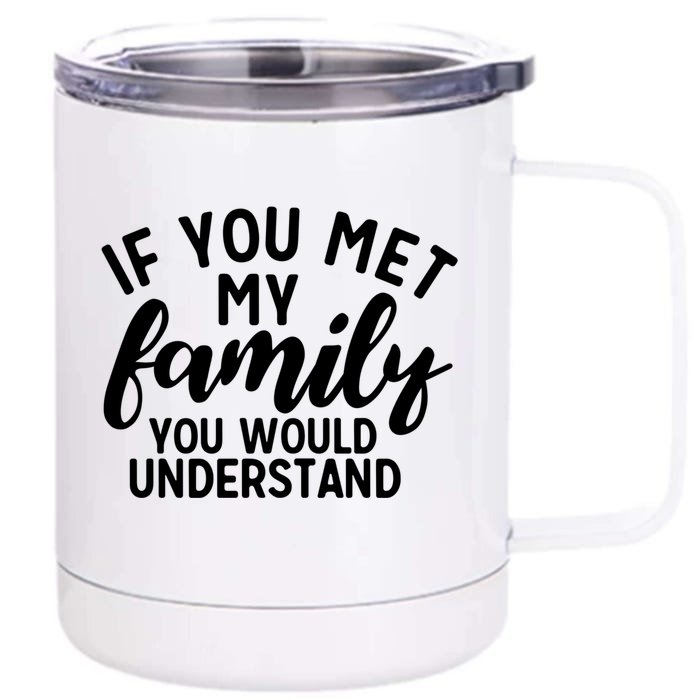 Sarcastic If You Met My Family You Would Understand Design Cute Gift Front & Back 12oz Stainless Steel Tumbler Cup