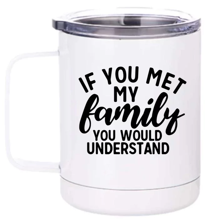 Sarcastic If You Met My Family You Would Understand Design Cute Gift Front & Back 12oz Stainless Steel Tumbler Cup