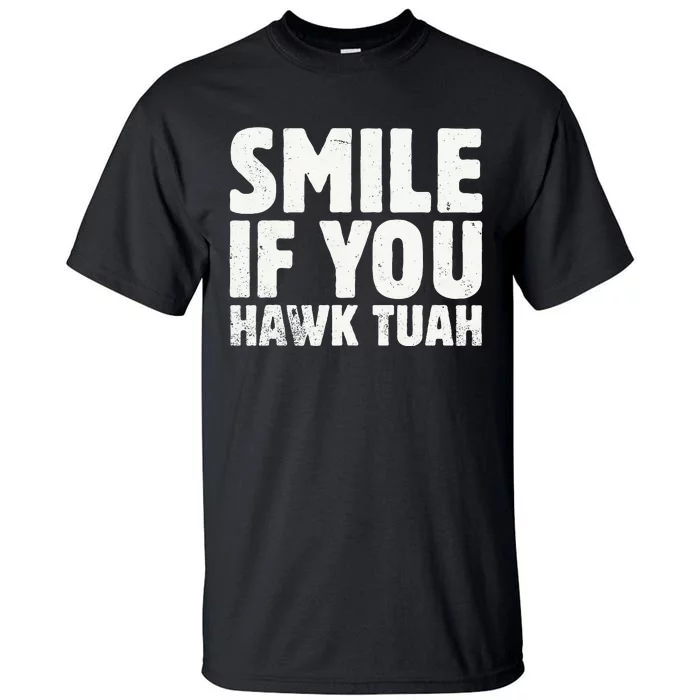 Smile If You Hawk Tuah 2024 Spit On That Thing Tall T-Shirt