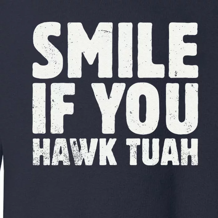 Smile If You Hawk Tuah 2024 Spit On That Thing Funny Meme Toddler Sweatshirt