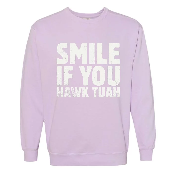 Smile If You Hawk Tuah 2024 Spit On That Thing Funny Meme Garment-Dyed Sweatshirt