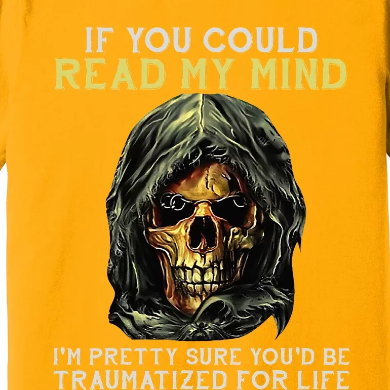 Skull If You Could Read My Mind Im Pretty Sure Premium T-Shirt