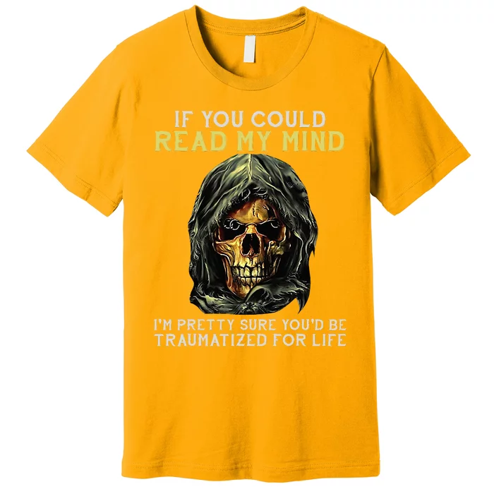 Skull If You Could Read My Mind Im Pretty Sure Premium T-Shirt