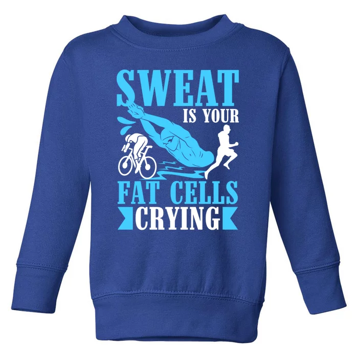 Sweat Is Your Fat Cells Crying Gift Toddler Sweatshirt