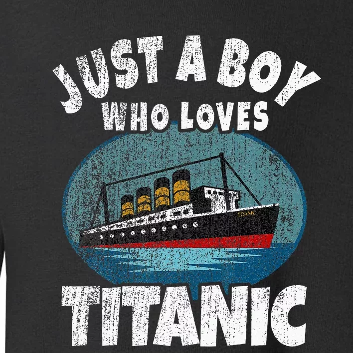 Ship Just A Boy Who Loves Titanic Boat Titanic Toddler Sweatshirt