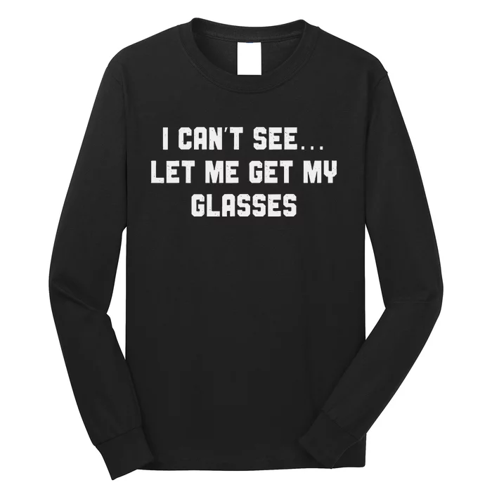 Silly Joke About Getting Old Let Me Get My Glasses Long Sleeve Shirt