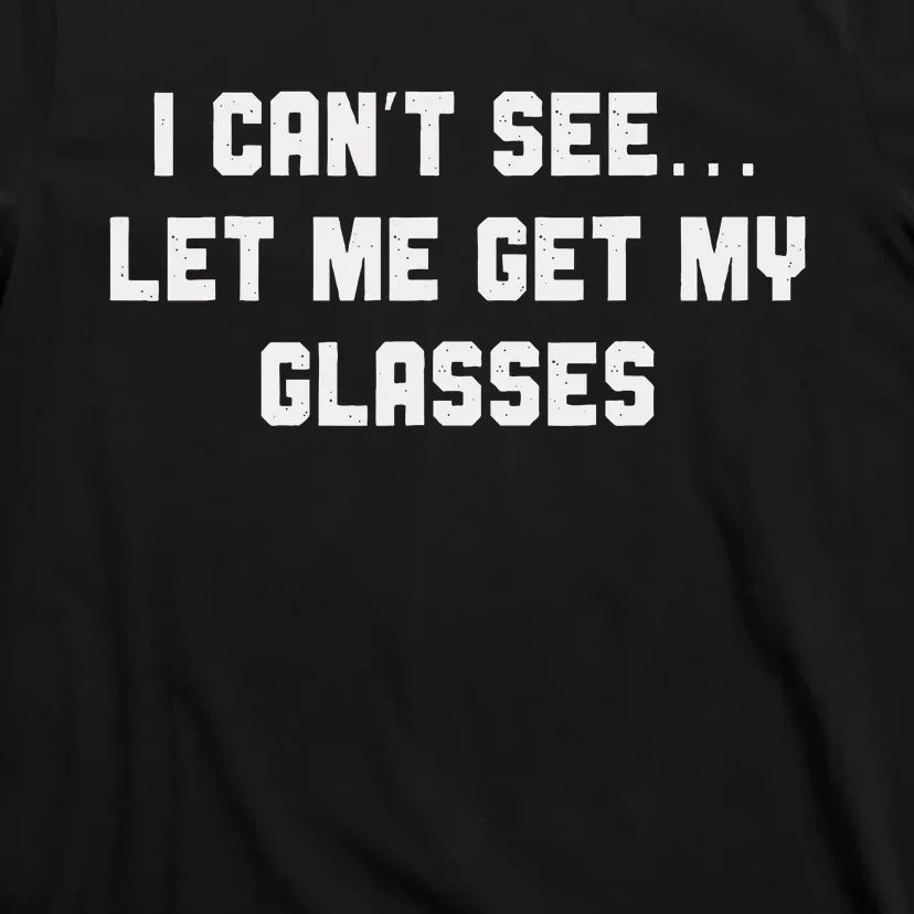 Silly Joke About Getting Old Let Me Get My Glasses T-Shirt