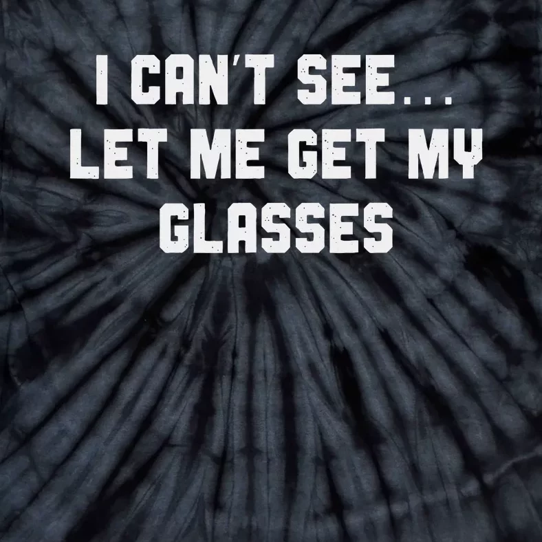 Silly Joke About Getting Old Let Me Get My Glasses Tie-Dye T-Shirt