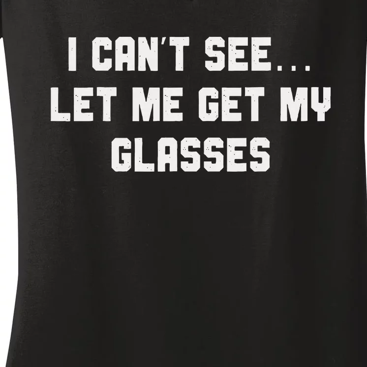 Silly Joke About Getting Old Let Me Get My Glasses Women's V-Neck T-Shirt