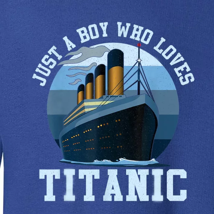 Ship Just A Boy Who Loves Titanic Boat Titanic Boys Toddler Toddler Sweatshirt