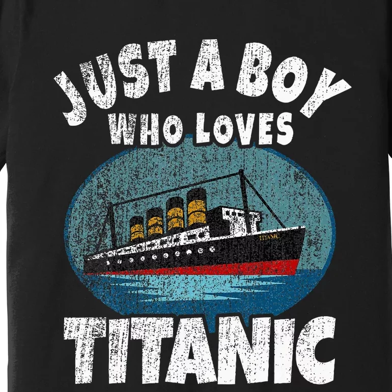 Ship Just A Boy Who Loves Titanic Boat Titanic Premium T-Shirt