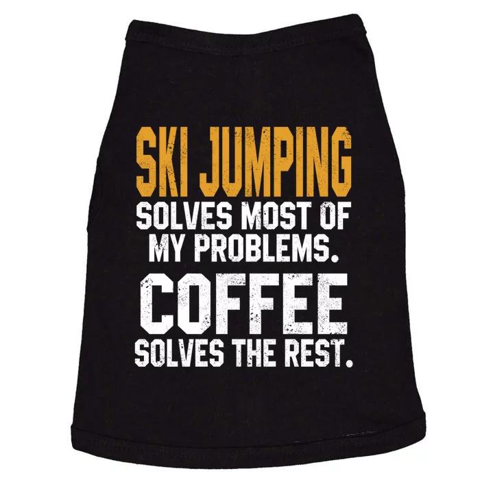 Ski Jumping Solves Most Of My Problem Coffee Solves The Rest Gift For Skiers Doggie Tank