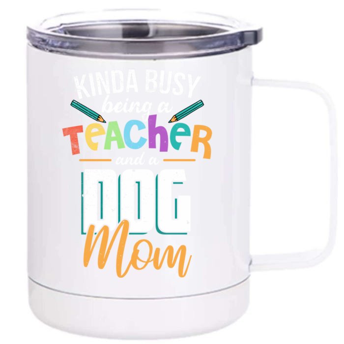 Sarcastic Kinda Busy Being A Teacher And A Dog Mom Funny Gift Front & Back 12oz Stainless Steel Tumbler Cup