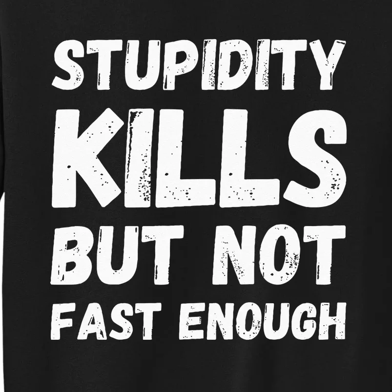 Stupidity Kills But Not Fast Enough Funny Sarcasm Saying Tall Sweatshirt