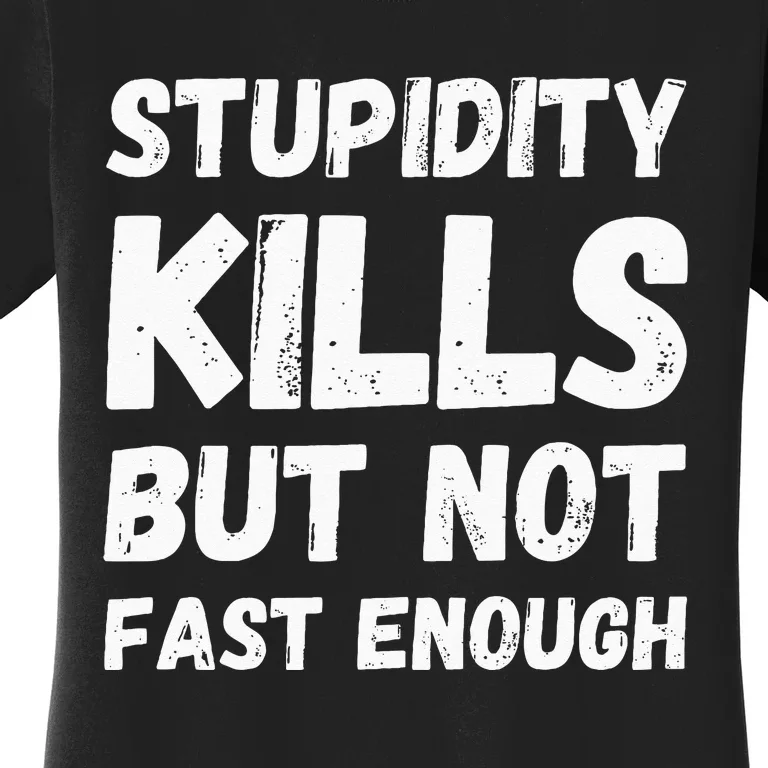 Stupidity Kills But Not Fast Enough Funny Sarcasm Saying Women's T-Shirt