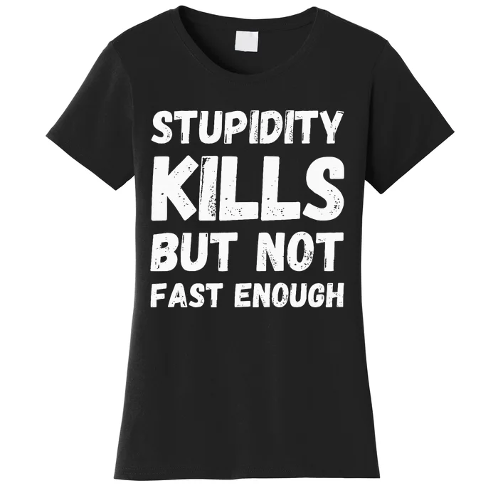 Stupidity Kills But Not Fast Enough Funny Sarcasm Saying Women's T-Shirt