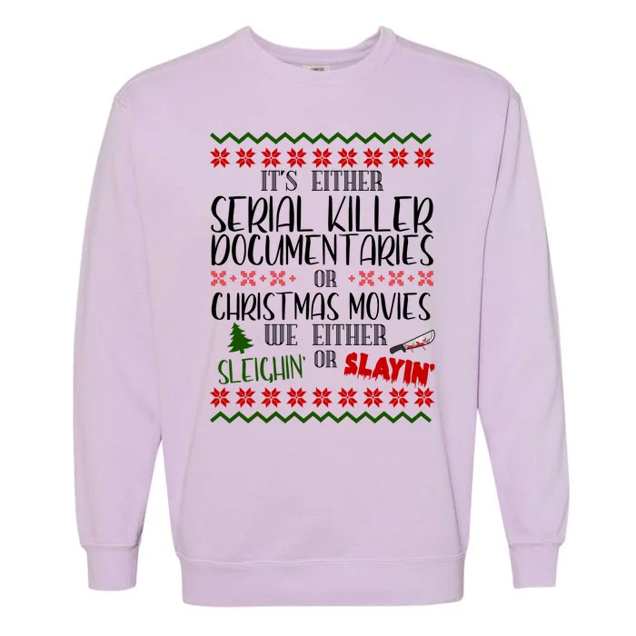 Serial Killer Document Christmas Movies Sleighin Or Slayin Ugly Garment-Dyed Sweatshirt