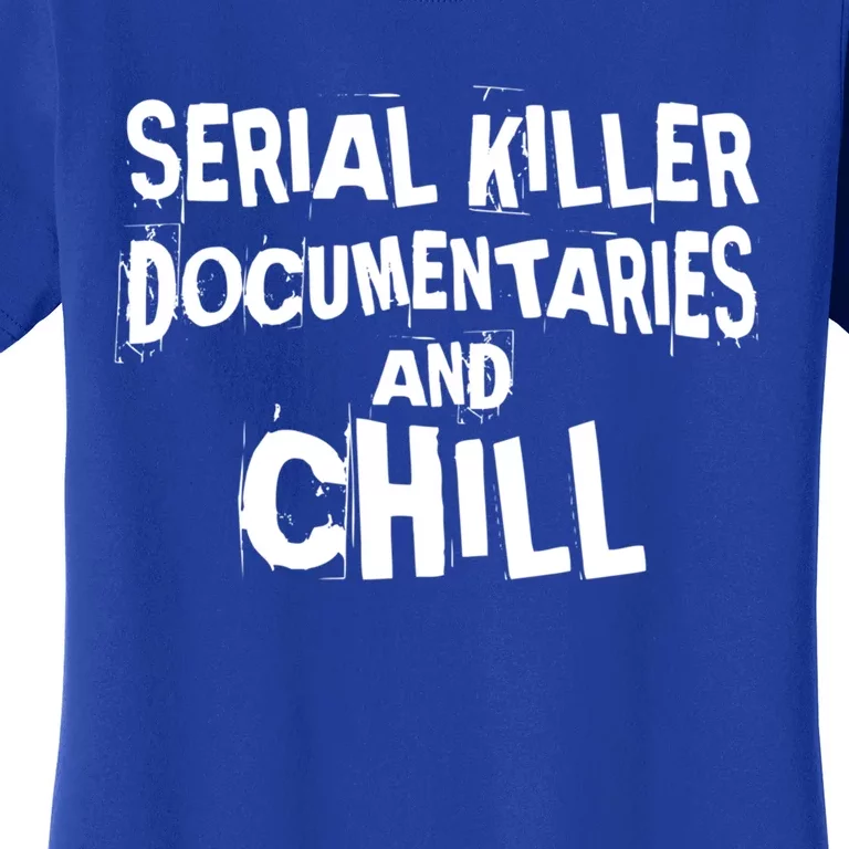 Serial Killer Docutaries And Chill True Crime Gift Women's T-Shirt