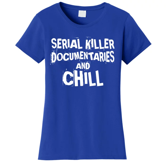 Serial Killer Docutaries And Chill True Crime Gift Women's T-Shirt