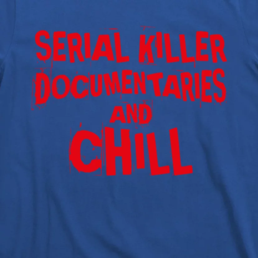 Serial Killer Docutaries And Chill True Crime Gift T-Shirt