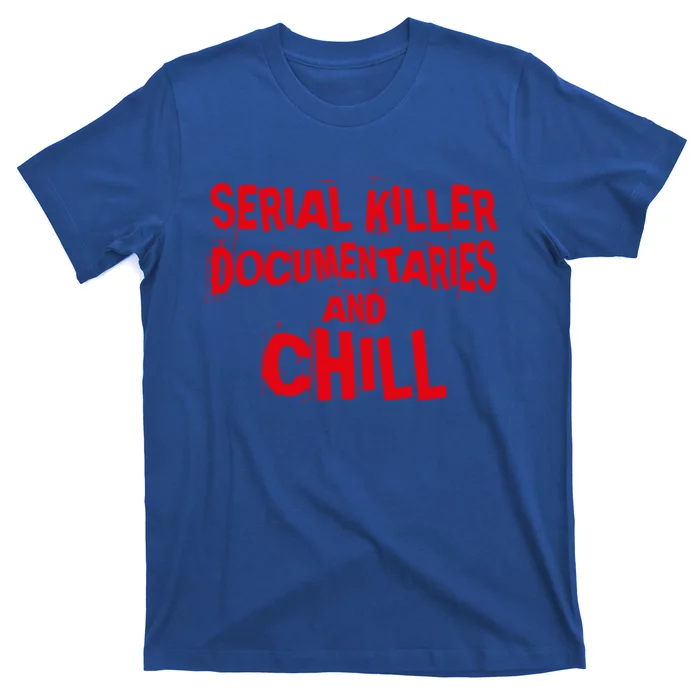 Serial Killer Docutaries And Chill True Crime Gift T-Shirt