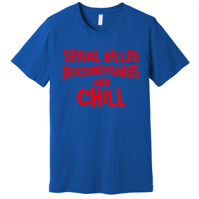 Serial Killer Docutaries And Chill True Crime Gift Premium T-Shirt