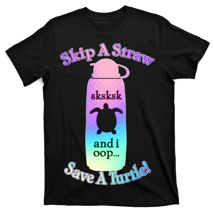 Skip A Straw Save A Turtle Sksksks T-Shirt