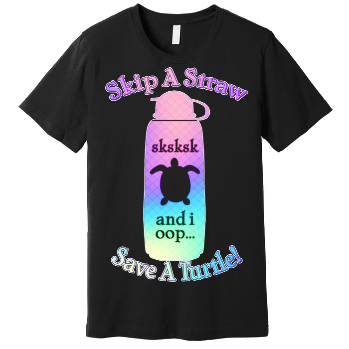 Skip A Straw Save A Turtle Sksksks Premium T-Shirt