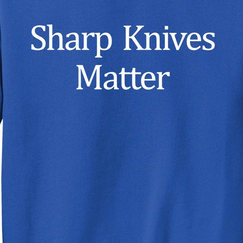 Sharp Knives Matter Meaningful Gift Tall Sweatshirt