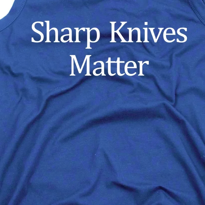 Sharp Knives Matter Meaningful Gift Tank Top