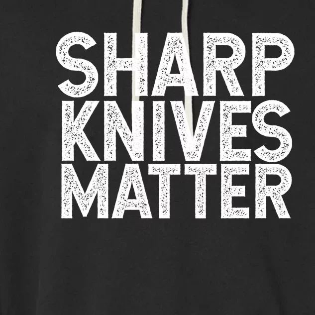 Sharp Knives Matter Culinary Chef Gift Cool Gift Garment-Dyed Fleece Hoodie