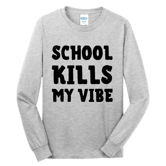 School Kills My Vibe Funny School Kills My Vibe Tall Long Sleeve T-Shirt