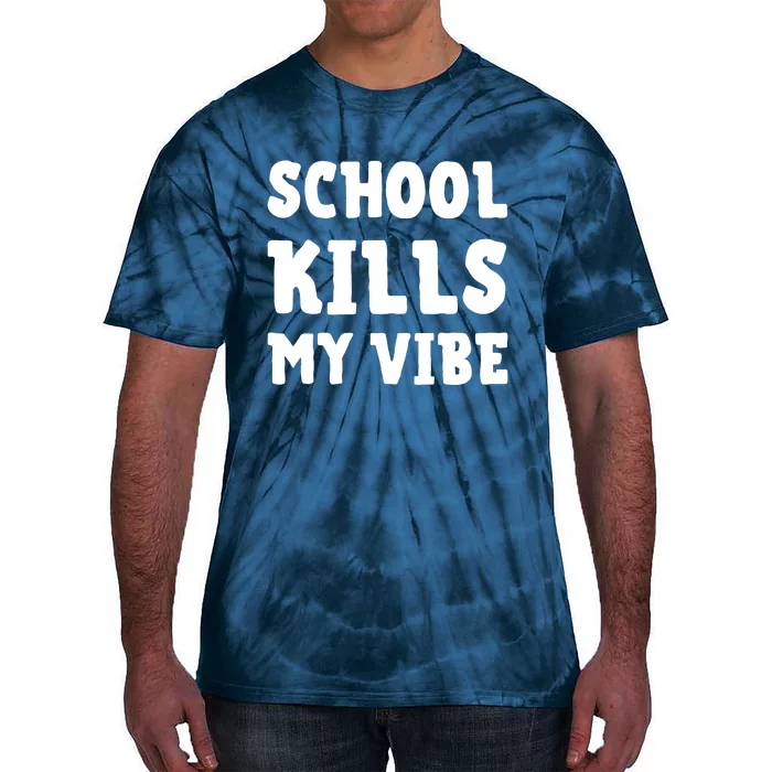 School Kills My Vibe Funny School Kills My Vibe Tie-Dye T-Shirt