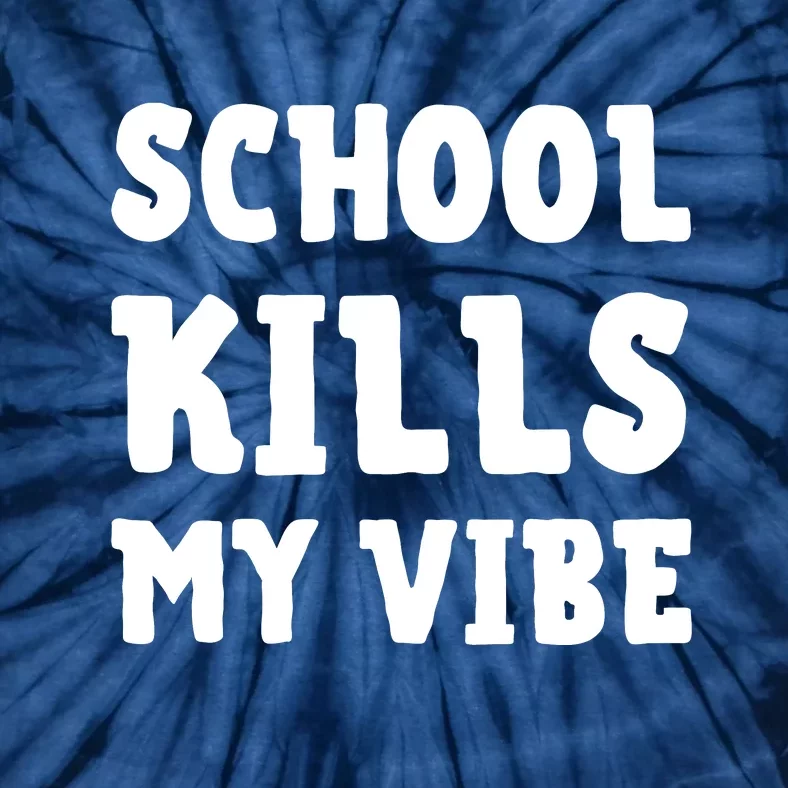 School Kills My Vibe Funny School Kills My Vibe Tie-Dye T-Shirt