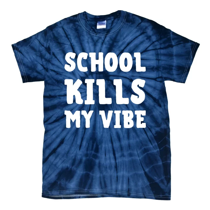 School Kills My Vibe Funny School Kills My Vibe Tie-Dye T-Shirt