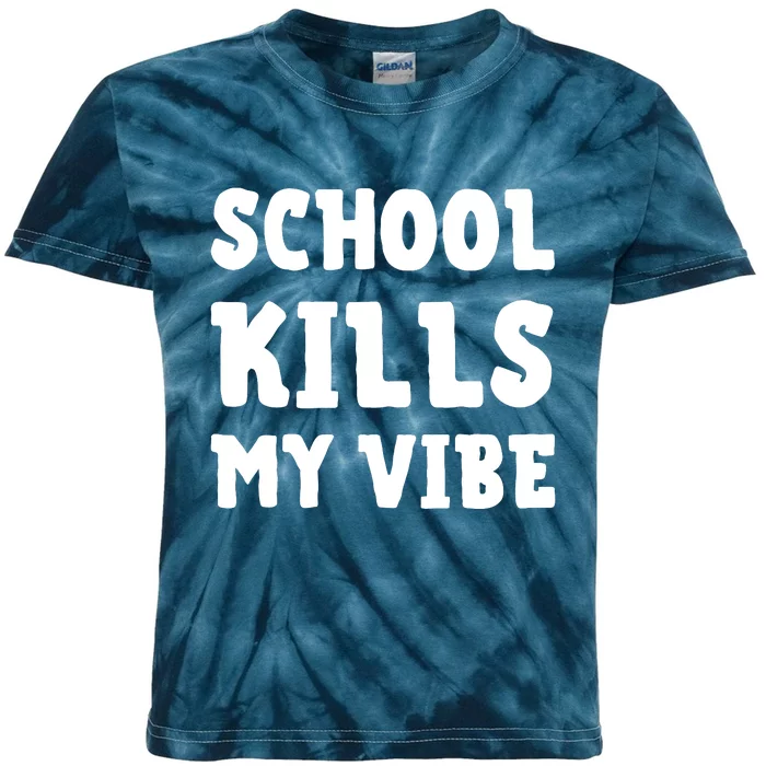 School Kills My Vibe Funny School Kills My Vibe Kids Tie-Dye T-Shirt