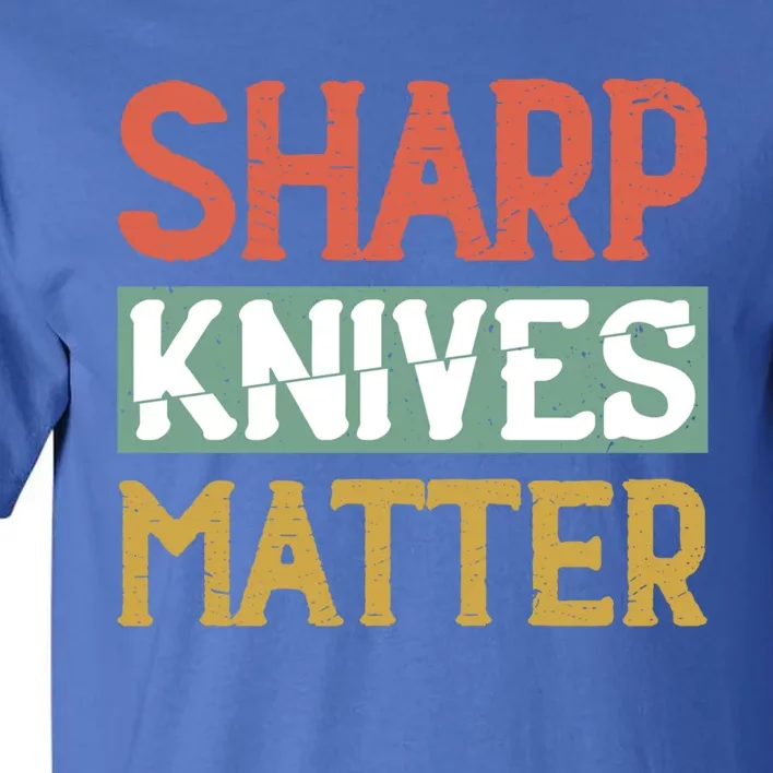 Sharp Knives Matter Cooking Lover Kitchen Chef Gift Tall T-Shirt