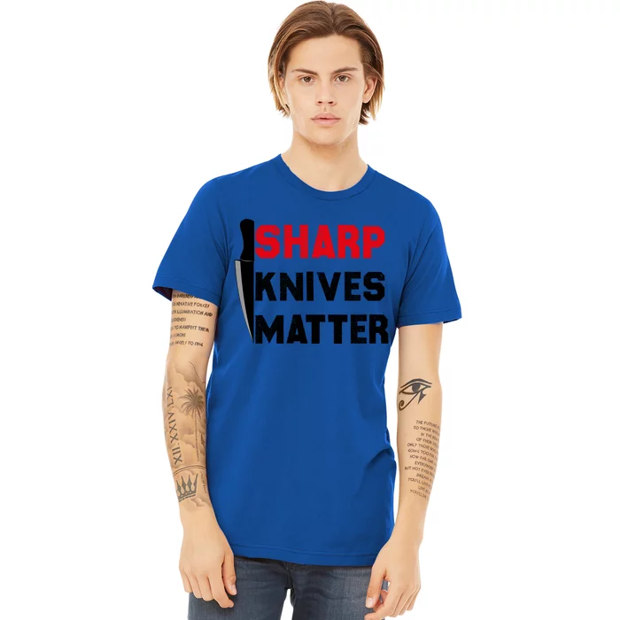 Sharp Knives Matter Funny Outfit Gift Premium T-Shirt