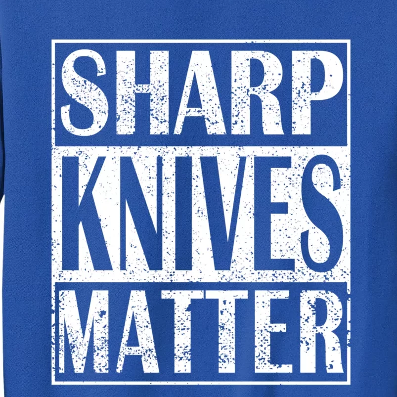 Sharp Knives Matter Outdoor Enthusiast Tee Gift Tall Sweatshirt